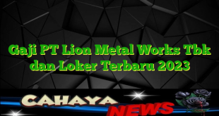 Gaji PT Lion Metal Works Tbk dan Loker Terbaru 2023